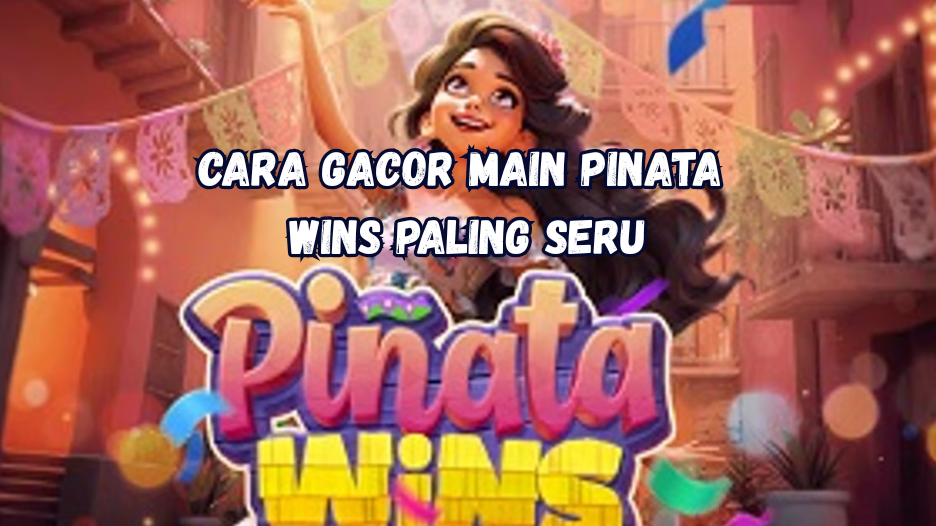 Cara Gacor Main Pinata Wins Paling Seru