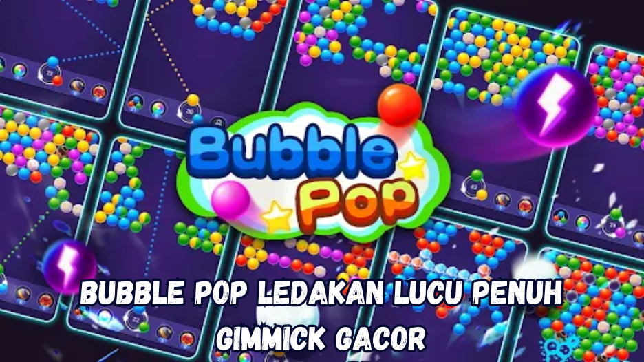 Bubble Pop Ledakan Lucu Penuh Gimmick Gacor.
