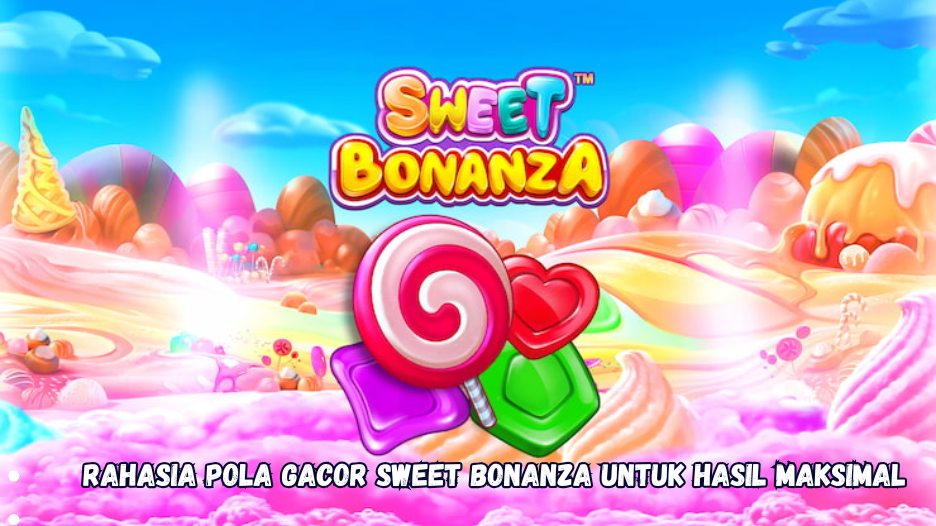 Rahasia Pola Gacor Sweet Bonanza untuk Hasil Maksimal