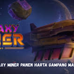 Galaxy Miner Panen Harta Gampang Maxwin