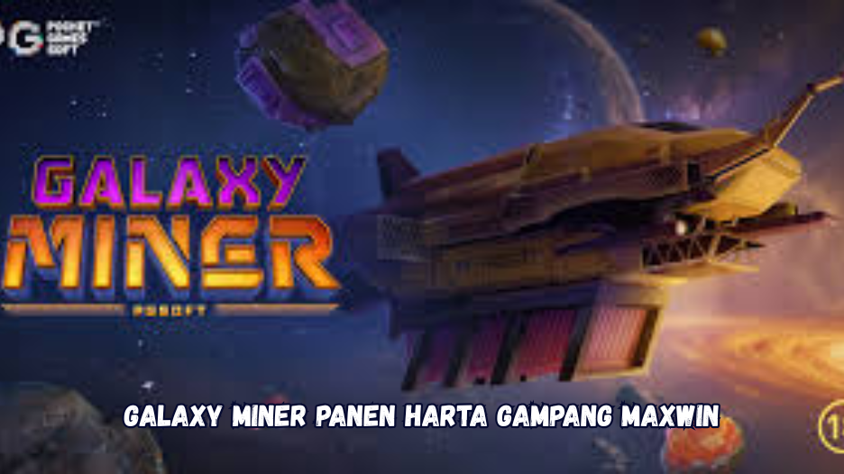 Galaxy Miner Panen Harta Gampang Maxwin